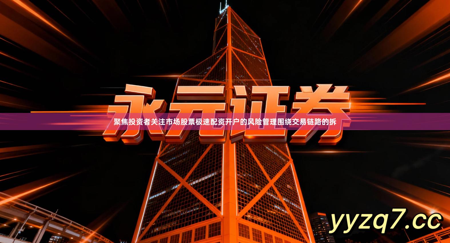 聚焦投资者关注市场股票极速配资开户的风险管理围绕交易链路的拆