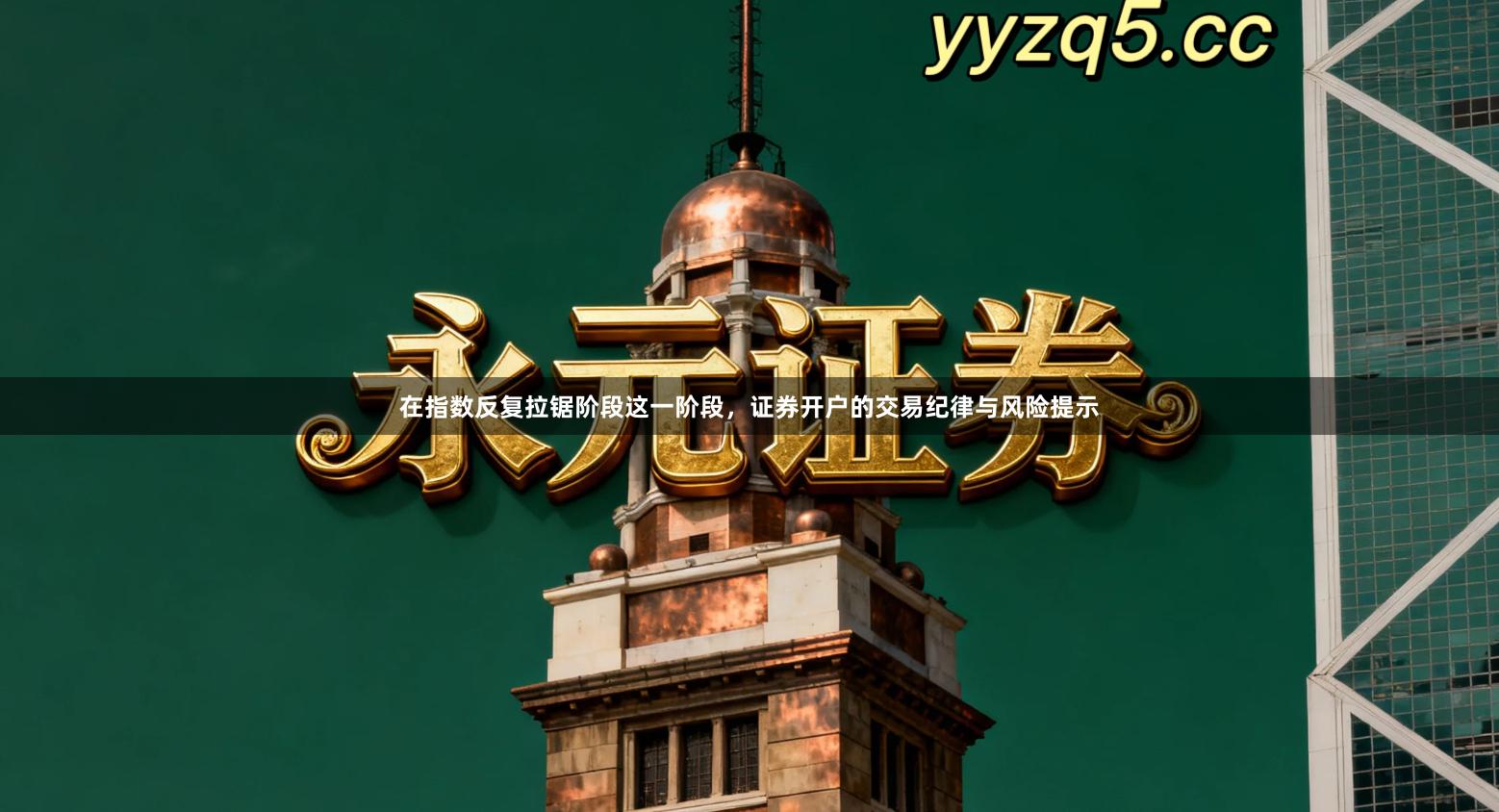 在指数反复拉锯阶段这一阶段，证券开户的交易纪律与风险提示